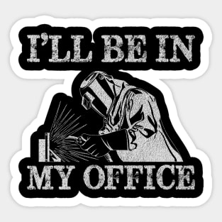 Welder Funny Ill Be In My Office Welding Quotes Sticker